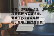 攻略,游戏王gx2全攻略解析与实战指南,游戏王gx2全攻略解析,策略、操作与实战指南 攻略,游戏王gx2全攻略解析与实战指南,游戏王gx2全攻略解析,策略、操作与实战指南
