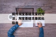 提升淘宝基础流量的方法,淘宝基础流量优化指南 提升淘宝基础流量的方法,淘宝基础流量优化指南