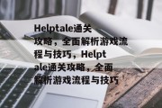 Helptale通关攻略,全面解析游戏流程与技巧,Helptale通关攻略,全面解析游戏流程与技巧 Helptale通关攻略,全面解析游戏流程与技巧,Helptale通关攻略,全面解析游戏流程与技巧
