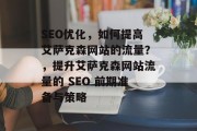 SEO优化,如何提高艾萨克森网站的流量?,提升艾萨克森网站流量的 SEO 前期准备与策略 SEO优化,如何提高艾萨克森网站的流量?,提升艾萨克森网站流量的 SEO 前期准备与策略