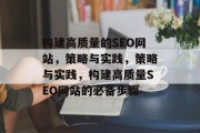 构建高质量的SEO网站，策略与实践，策略与实践，构建高质量SEO网站的必备步骤