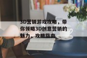 3D营销游戏攻略,带你领略3D创意营销的魅力,攻略指南 3D营销游戏攻略,带你领略3D创意营销的魅力,攻略指南
