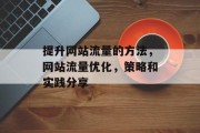 提升网站流量的方法,网站流量优化,策略和实践分享 提升网站流量的方法,网站流量优化,策略和实践分享