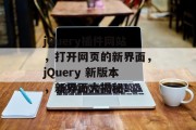 jQuery插件网站,打开网页的新界面,jQuery 新版本,新界面大揭秘! jQuery插件网站,打开网页的新界面,jQuery 新版本,新界面大揭秘!