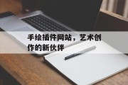 手绘插件网站,艺术创作的新伙伴 手绘插件网站,艺术创作的新伙伴