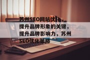 苏州SEO网站优化,提升品牌形象的关键,提升品牌影响力,苏州SEO优化策略 苏州SEO网站优化,提升品牌形象的关键,提升品牌影响力,苏州SEO优化策略