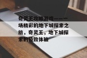奇灵王攻略游戏——一场精彩的地下城探索之旅,奇灵王,地下城探索的极致体验 奇灵王攻略游戏——一场精彩的地下城探索之旅,奇灵王,地下城探索的极致体验