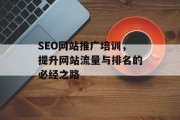 SEO网站推广培训,提升网站流量与排名的必经之路 SEO网站推广培训,提升网站流量与排名的必经之路