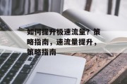 如何提升极速流量?策略指南,速流量提升,策略指南