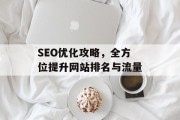 SEO优化攻略，全方位提升网站排名与流量
