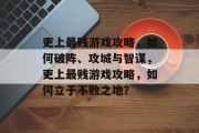 吏上最贱游戏攻略,如何破阵、攻城与智谋,吏上最贱游戏攻略,如何立于不败之地? 吏上最贱游戏攻略,如何破阵、攻城与智谋,吏上最贱游戏攻略,如何立于不败之地?