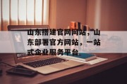 山东搭建官网网站,山东部署官方网站,一站式企业服务平台 山东搭建官网网站,山东部署官方网站,一站式企业服务平台