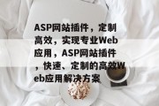 ASP网站插件,定制高效,实现专业Web应用,ASP网站插件,快速、定制的高效Web应用解决方案 ASP网站插件,定制高效,实现专业Web应用,ASP网站插件,快速、定制的高效Web应用解决方案