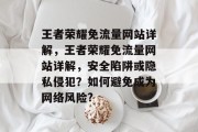 王者荣耀免流量网站详解，王者荣耀免流量网站详解，安全陷阱或隐私侵犯？如何避免成为网络风险?
