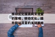 移动优化提高网页流量的策略,移动优化,提升网站流量的关键策略 移动优化提高网页流量的策略,移动优化,提升网站流量的关键策略