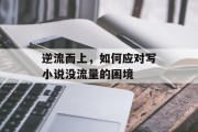 逆流而上,如何应对写小说没流量的困境 逆流而上,如何应对写小说没流量的困境