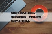 构建谷歌SEO网站,步骤和策略,如何建设谷歌SEO网站?