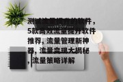 测试流量提升的软件，5款高效流量提升软件推荐, 流量管理新神器, 流量变现大揭秘, 流量策略详解