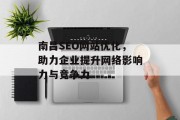 南昌SEO网站优化,助力企业提升网络影响力与竞争力 南昌SEO网站优化,助力企业提升网络影响力与竞争力