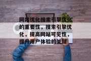 网站优化搜索引擎优化的重要性，搜索引擎优化，提高网站可见性，提升用户体验的关键