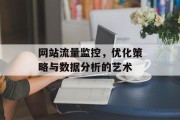 网站流量监控,优化策略与数据分析的艺术 网站流量监控,优化策略与数据分析的艺术
