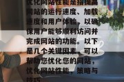 优化网站性能是指提高网站的运行速度、加载速度和用户体验,以确保用户能够顺利访问并完成网站的功能。以下是几个关键因素,可以帮助您优化您的网站,优化网站性能,策略与技巧 优化网站性能是指提高网站的运行速度、加载速度和用户体验,以确保用户能够顺利访问并完成网站的功能。以下是几个关键因素,可以帮助您优化您的网站,优化网站性能,策略与技巧