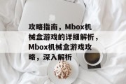 攻略指南,Mbox机械盒游戏的详细解析,Mbox机械盒游戏攻略,深入解析