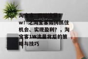 淘宝客: 网站流量1w!之淘宝客如何抓住机会、实现盈利?,淘宝客1W流量背后的策略与技巧 淘宝客: 网站流量1w!之淘宝客如何抓住机会、实现盈利?,淘宝客1W流量背后的策略与技巧