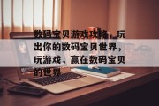 数码宝贝游戏攻略,玩出你的数码宝贝世界,玩游戏,赢在数码宝贝的世界 数码宝贝游戏攻略,玩出你的数码宝贝世界,玩游戏,赢在数码宝贝的世界