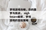 梦境游戏攻略,你的噩梦与挑战, nightmare解密,梦境游戏的冒险策略