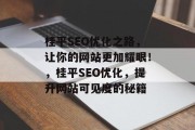 桂平SEO优化之路,让你的网站更加耀眼!,桂平SEO优化,提升网站可见度的秘籍 桂平SEO优化之路,让你的网站更加耀眼!,桂平SEO优化,提升网站可见度的秘籍