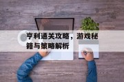 亨利通关攻略,游戏秘籍与策略解析 亨利通关攻略,游戏秘籍与策略解析