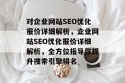 对企业网站SEO优化报价详细解析,企业网站SEO优化报价详细解析,全方位指导你提升搜索引擎排名 对企业网站SEO优化报价详细解析,企业网站SEO优化报价详细解析,全方位指导你提升搜索引擎排名