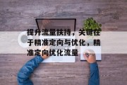 提升流量扶持,关键在于精准定向与优化,精准定向优化流量