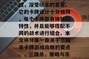 三国杀是一款经典的游戏，深受玩家的喜爱。它的卡牌设计十分独特，每个卡牌都有独特的特性，并且能够搭配不同的战术进行组合。本文将分享一些关于三国杀卡牌游戏攻略的要点。，三国杀，策略与乐趣并存的卡牌之旅