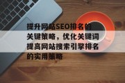 提升网站SEO排名的关键策略，优化关键词提高网站搜索引擎排名的实用策略