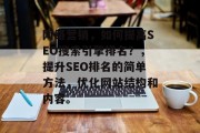 网络营销,如何提高SEO搜索引擎排名?,提升SEO排名的简单方法,优化网站结构和内容。 网络营销,如何提高SEO搜索引擎排名?,提升SEO排名的简单方法,优化网站结构和内容。