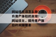 网站优化该怎么做?提升用户体验的关键!,网站优化,提升用户体验的关键要素 网站优化该怎么做?提升用户体验的关键!,网站优化,提升用户体验的关键要素