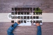 互联网SEO优化渠道选择策略详解,互联网SEO优化渠道选择策略,详析每一个关键因素 互联网SEO优化渠道选择策略详解,互联网SEO优化渠道选择策略,详析每一个关键因素