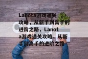 Lanota游戏通关攻略,从新手到高手的进阶之路,Lanota游戏通关攻略,从新手到高手的进阶之路 Lanota游戏通关攻略,从新手到高手的进阶之路,Lanota游戏通关攻略,从新手到高手的进阶之路