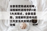全都是套路通关攻略,深度解析游戏中的3至5大关键点,全都是套路,深度解析游戏中的三大至五大关键点通关攻略 全都是套路通关攻略,深度解析游戏中的3至5大关键点,全都是套路,深度解析游戏中的三大至五大关键点通关攻略