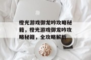 橙光游戏御龙吟攻略秘籍,橙光游戏御龙吟攻略秘籍,全攻略解析 橙光游戏御龙吟攻略秘籍,橙光游戏御龙吟攻略秘籍,全攻略解析