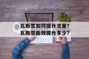 瓦斯泵如何提升流量?瓦斯泵能效提升多少? 瓦斯泵如何提升流量?瓦斯泵能效提升多少?
