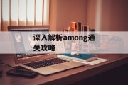 深入解析among通关攻略 深入解析among通关攻略