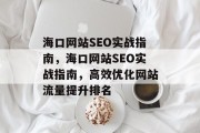 海口网站SEO实战指南,海口网站SEO实战指南,高效优化网站流量提升排名 海口网站SEO实战指南,海口网站SEO实战指南,高效优化网站流量提升排名