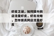 虾皮之谜,如何提升网店流量虾皮,虾皮攻略,怎样提高网店流量虾皮 虾皮之谜,如何提升网店流量虾皮,虾皮攻略,怎样提高网店流量虾皮
