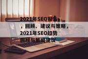 2021年SEO报告,回顾、建议与策略,2021年SEO趋势回顾与策略建议 2021年SEO报告,回顾、建议与策略,2021年SEO趋势回顾与策略建议