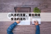 久违的流量,重拾网络生活的活力 久违的流量,重拾网络生活的活力