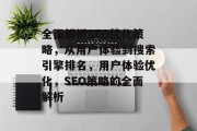 全面解析SEO优化策略,从用户体验到搜索引擎排名,用户体验优化,SEO策略的全面解析 全面解析SEO优化策略,从用户体验到搜索引擎排名,用户体验优化,SEO策略的全面解析