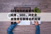 SEO命令的重要性与应用,SEO,决定企业搜索引擎排名的关键要素 SEO命令的重要性与应用,SEO,决定企业搜索引擎排名的关键要素